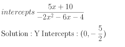 The intercepts of (5x+10)/(-2x^2-6x-4) is Y Intercepts: (0,-5/2)